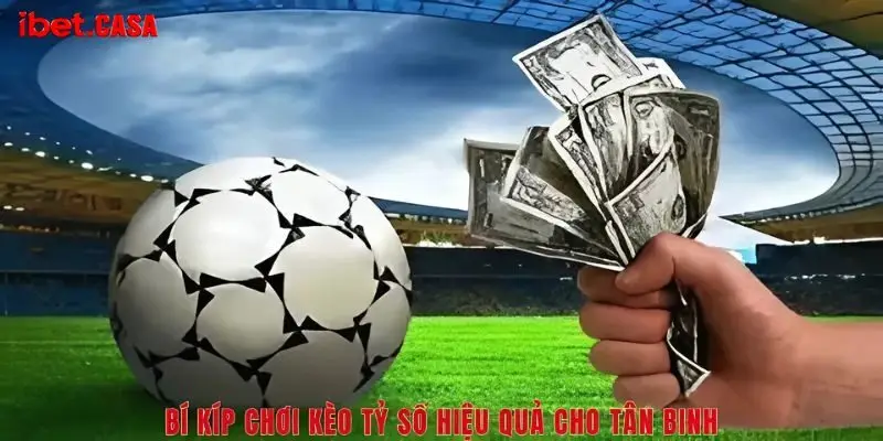 bi kip choi keo ty so hieu qua cho tan binh Bí kíp chơi kèo tỷ số hiệu quả cho tân binh