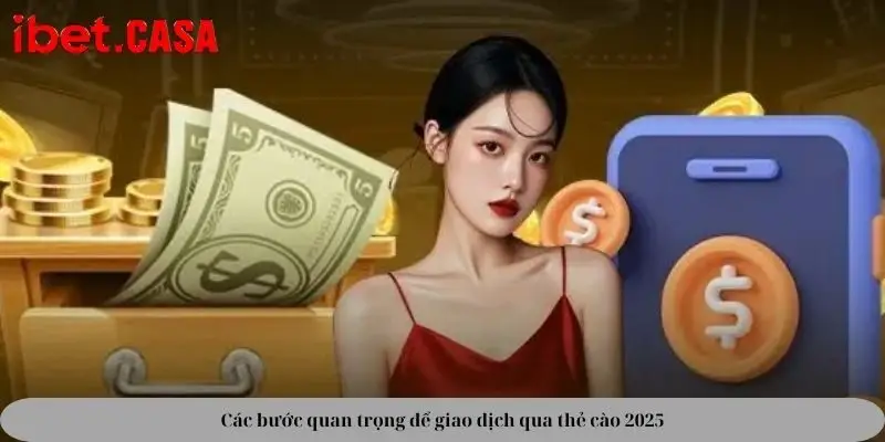cac buoc quan trong de giao dich qua the cao 2025 Các bước quan trọng để giao dịch qua thẻ cào 2025