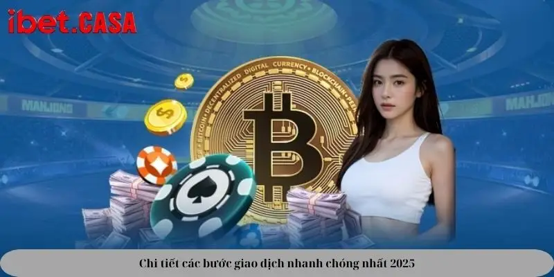 chi tiet cac buoc giao dich nhanh chong nhat 2025 Chi tiết các bước giao dịch nhanh chóng nhất 2025
