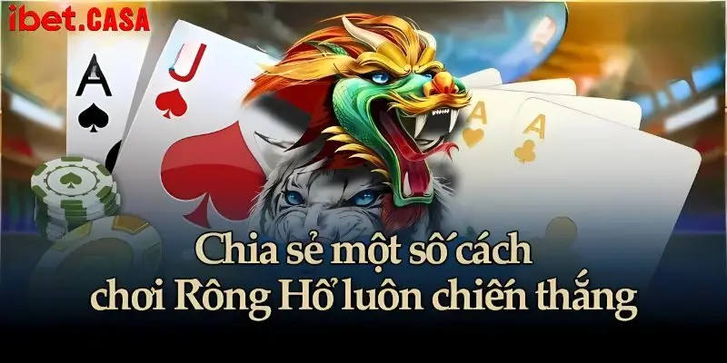 chia se cach choi rong ho bach chien bach thang Chia sẻ cách chơi rồng hổ bách chiến bách thắng