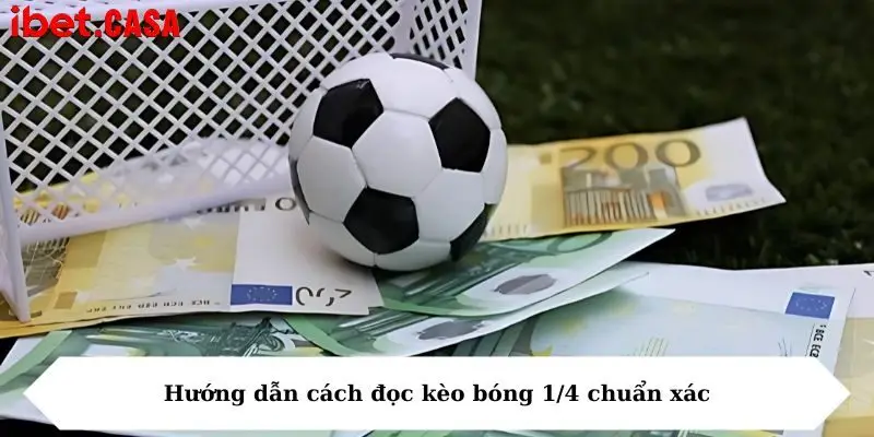 huong dan cach doc keo bong 1 4 chuan Hướng dẫn cách đọc kèo bóng 1/4 chuẩn xác
