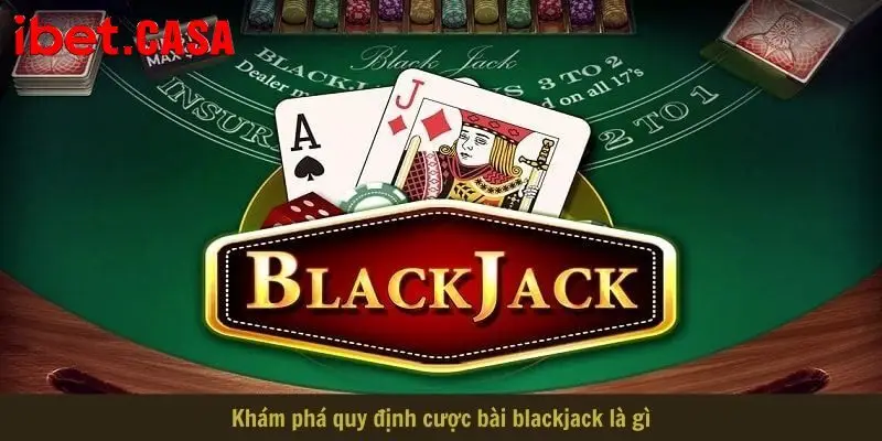 kham pha quy dinh cuoc bai blackjack la gi Khám phá quy định cược bài blackjack là gì