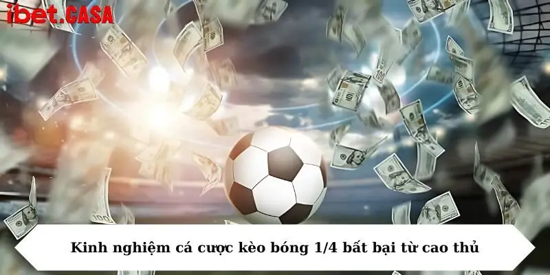 kinh nghiem ca cuoc keo bong 1 4 bat bai tu cao thu Kinh nghiệm cá cược kèo bóng 1/4 bất bại từ cao thủ