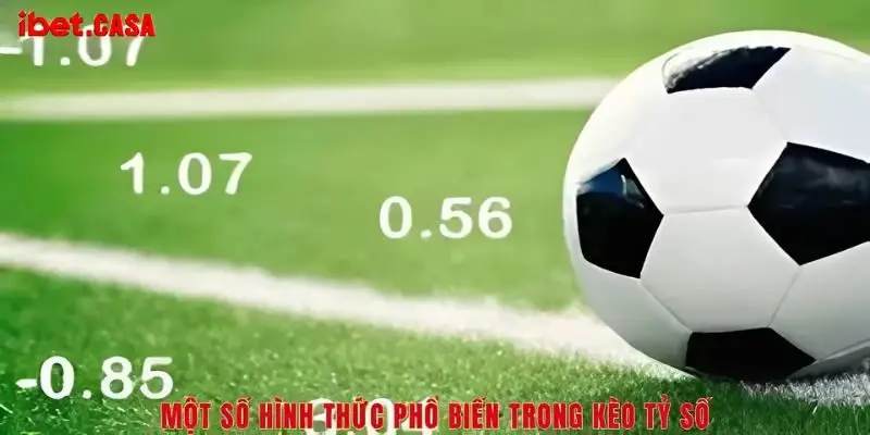 mot so hinh thuc pho bien trong keo ty so Một số hình thức phổ biến trong kèo tỷ số