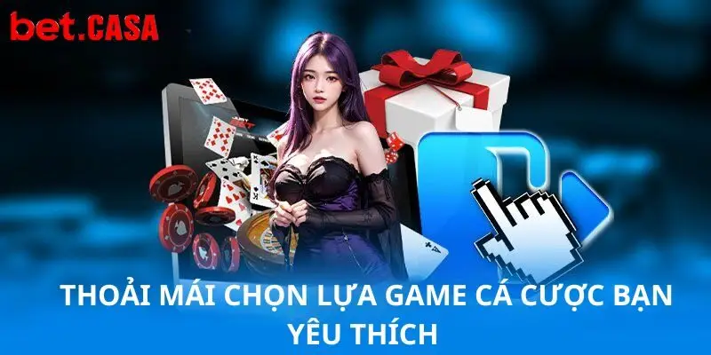 thoai mai chon lua game ca cuoc ban yeu thich Thoải mái chọn lựa game cá cược bạn yêu thích