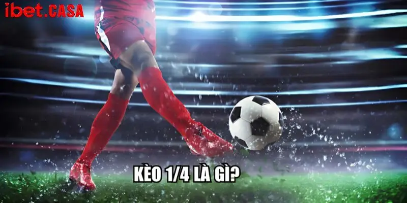tim hieu so luoc khai niem keo bong 1 4 la gi Tìm hiểu sơ lược khái niệm kèo bóng 1/4 là gì