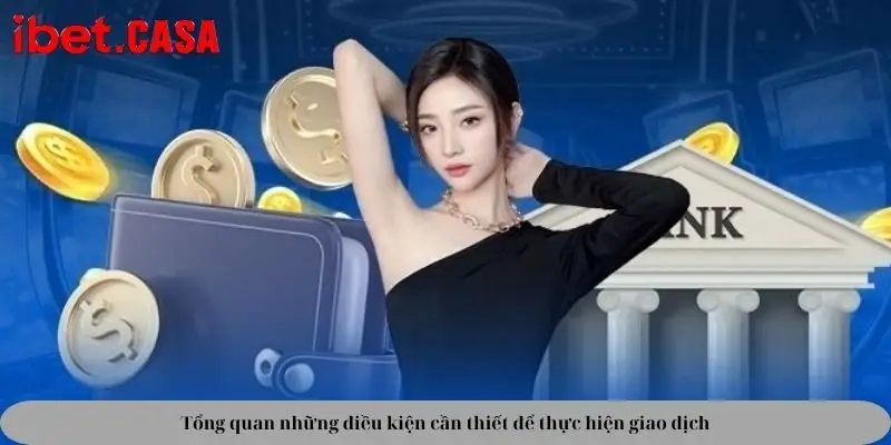 tong quan nhung dieu kien can thiet de thuc hien giao dich Tổng quan những điều kiện cần thiết để thực hiện giao dịch